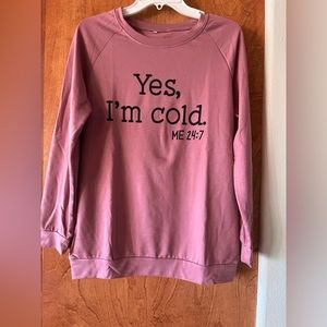 Yes I am cold sweatshirt